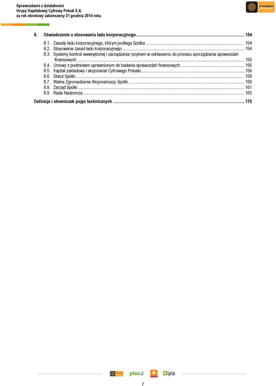 Systemy kontroli wewnętrznej i zarządzania ryzykiem w odniesieniu do procesu sporządzania sprawozdań finansowych... 155 8.4.