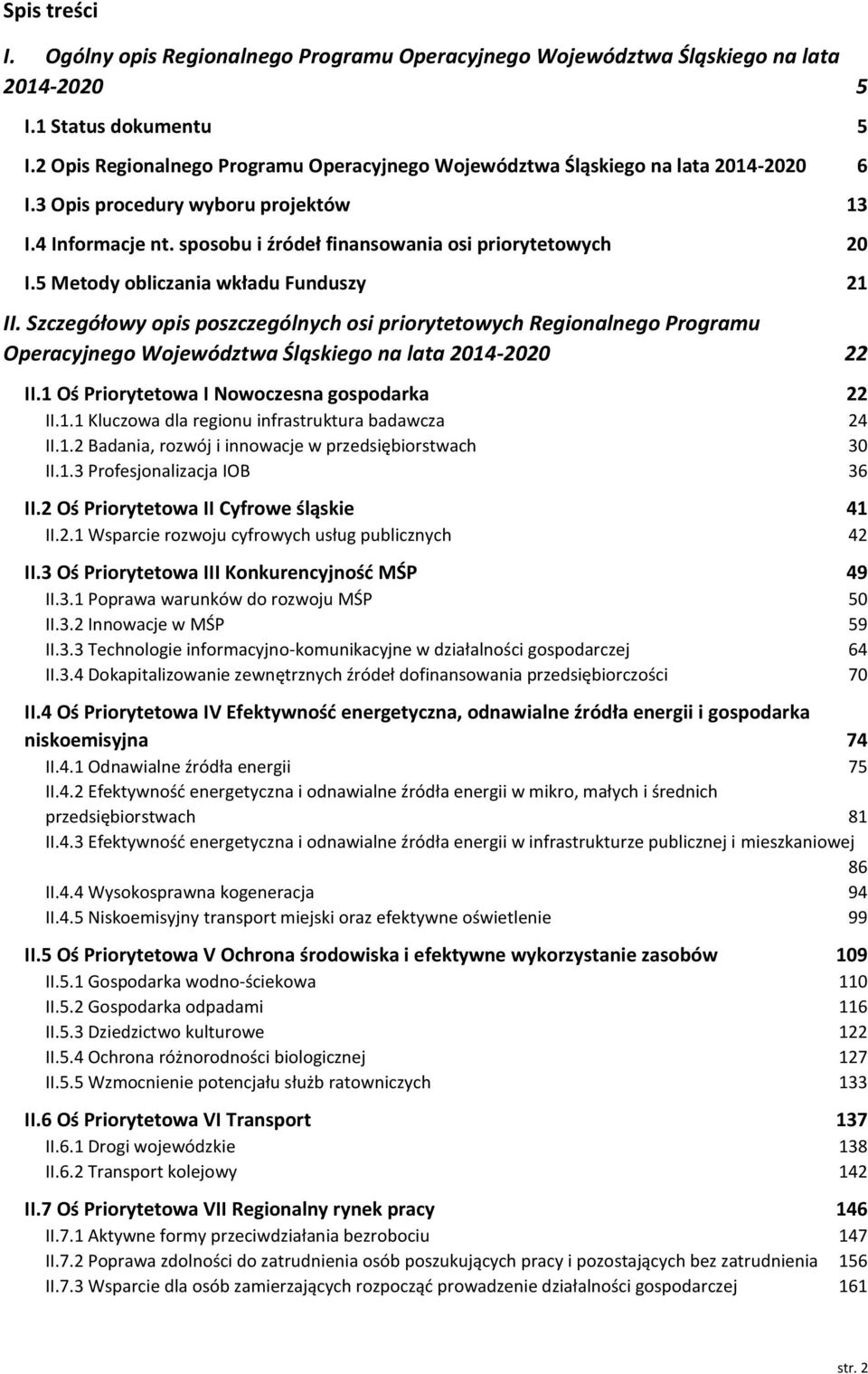 5 Metody obliczania wkładu Funduszy 21 II. Szczegółowy opis poszczególnych osi priorytetowych Regionalnego Programu Operacyjnego Województwa Śląskiego na lata 20142020 22 II.