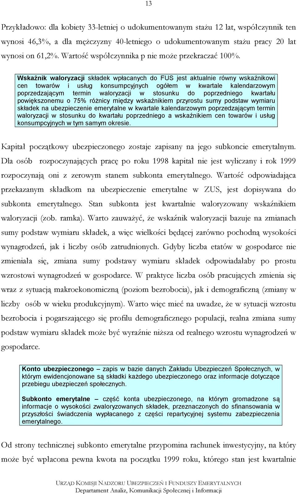 Wskaźnik waloryzacji składek wpłacanych do FUS jest aktualnie równy wskaźnikowi cen towarów i usług konsumpcyjnych ogółem w kwartale kalendarzowym poprzedzającym termin waloryzacji w stosunku do