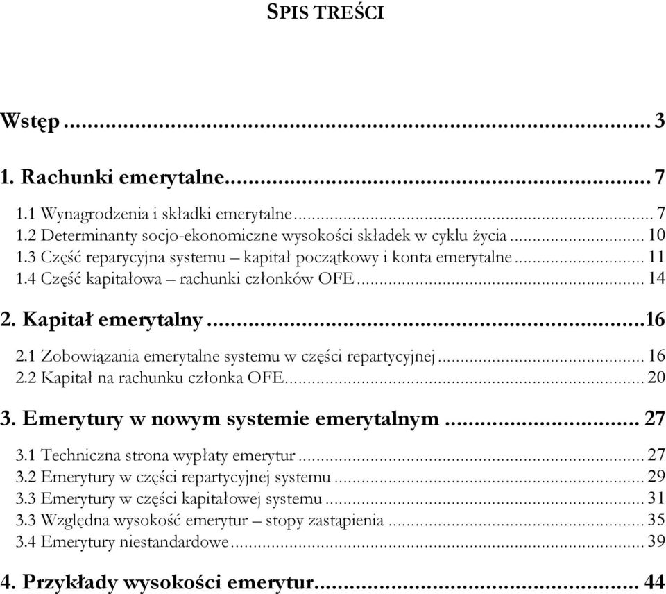 1 Zobowiązania emerytalne systemu w części repartycyjnej... 16 2.2 Kapitał na rachunku członka OFE... 20 3. Emerytury w nowym systemie emerytalnym... 27 3.