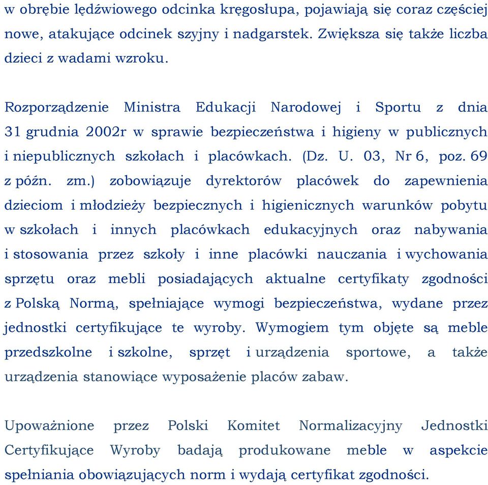 zm.) zobowiązuje dyrektorów placówek do zapewnienia dzieciom i młodzieży bezpiecznych i higienicznych warunków pobytu w szkołach i innych placówkach edukacyjnych oraz nabywania i stosowania przez