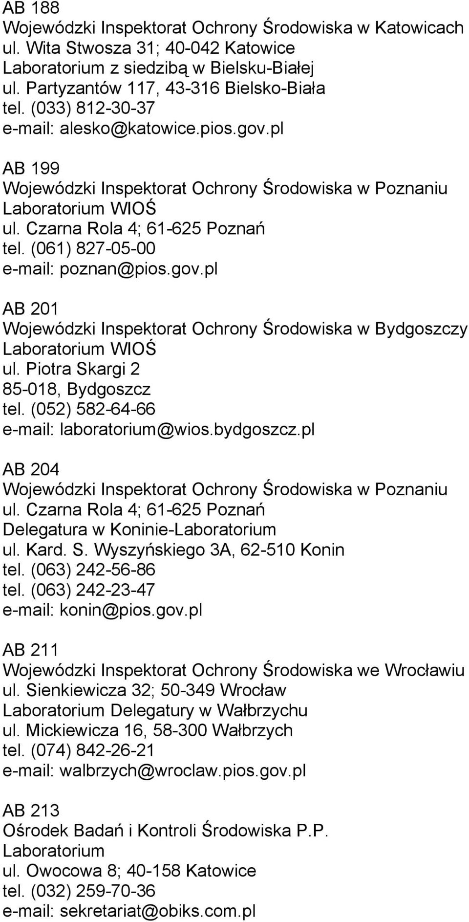 Piotra Skargi 2 85-018, Bydgoszcz tel. (052) 582-64-66 e-mail: laboratorium@wios.bydgoszcz.pl AB 204 Delegatura w Koninie- ul. Kard. S. Wyszyńskiego 3A, 62-510 Konin tel. (063) 242-56-86 tel.