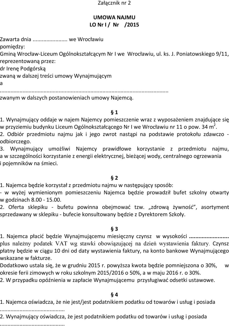 Wynajmujący oddaje w najem Najemcy pomieszczenie wraz z wyposażeniem znajdujące się w przyziemiu budynku Liceum Ogólnokształcącego Nr I we Wrocławiu nr 11 o pow. 34 m 2.