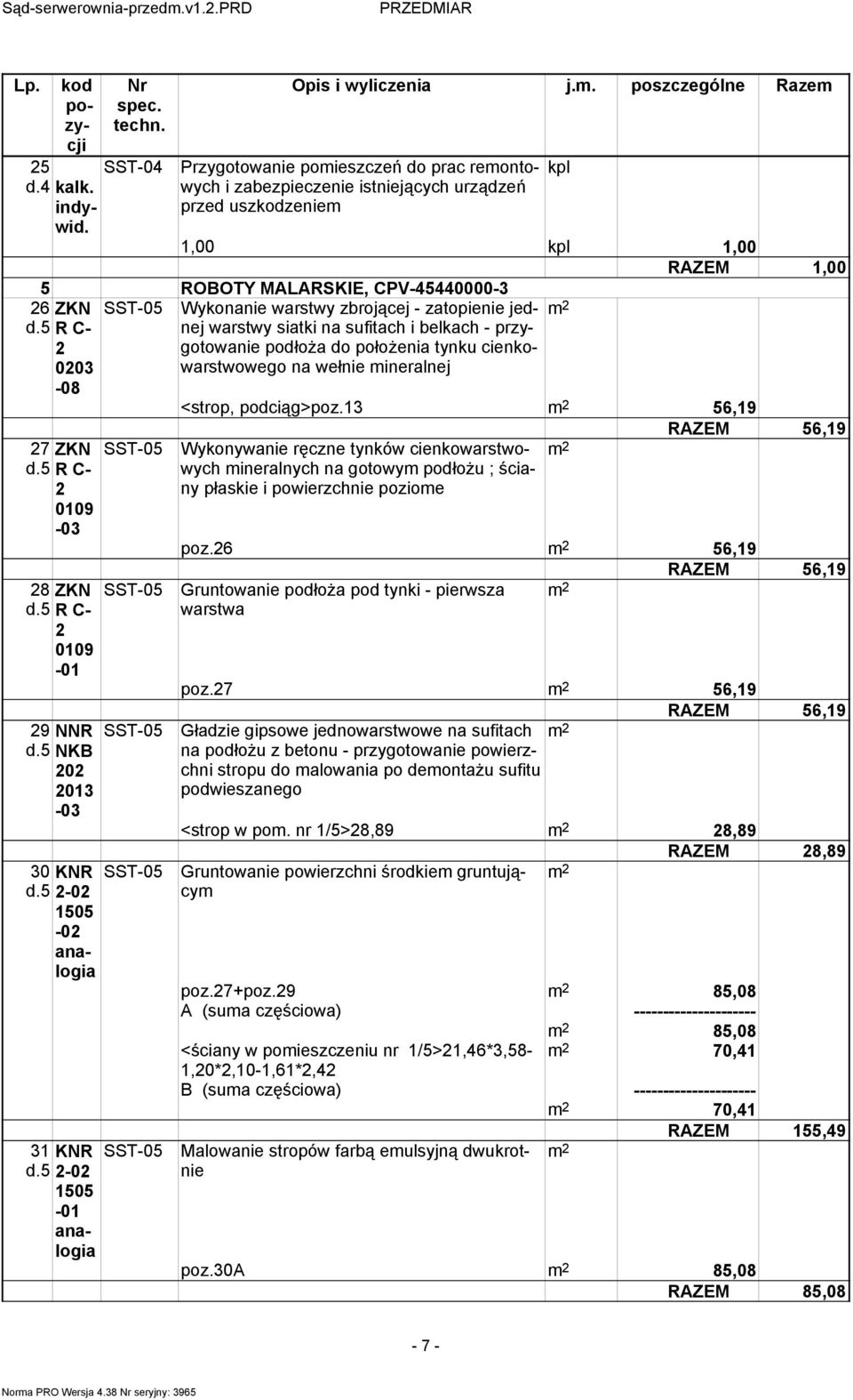 zatopienie jednej R C- warstwy siatki na sufitach i belkach - przy- gotowanie podłoŝa do połoŝenia tynku cienkowarstwowego 003 na wełnie mineralnej -08 7 ZKN d.5 R C- 8 ZKN d.5 R C- 9 NNR d.