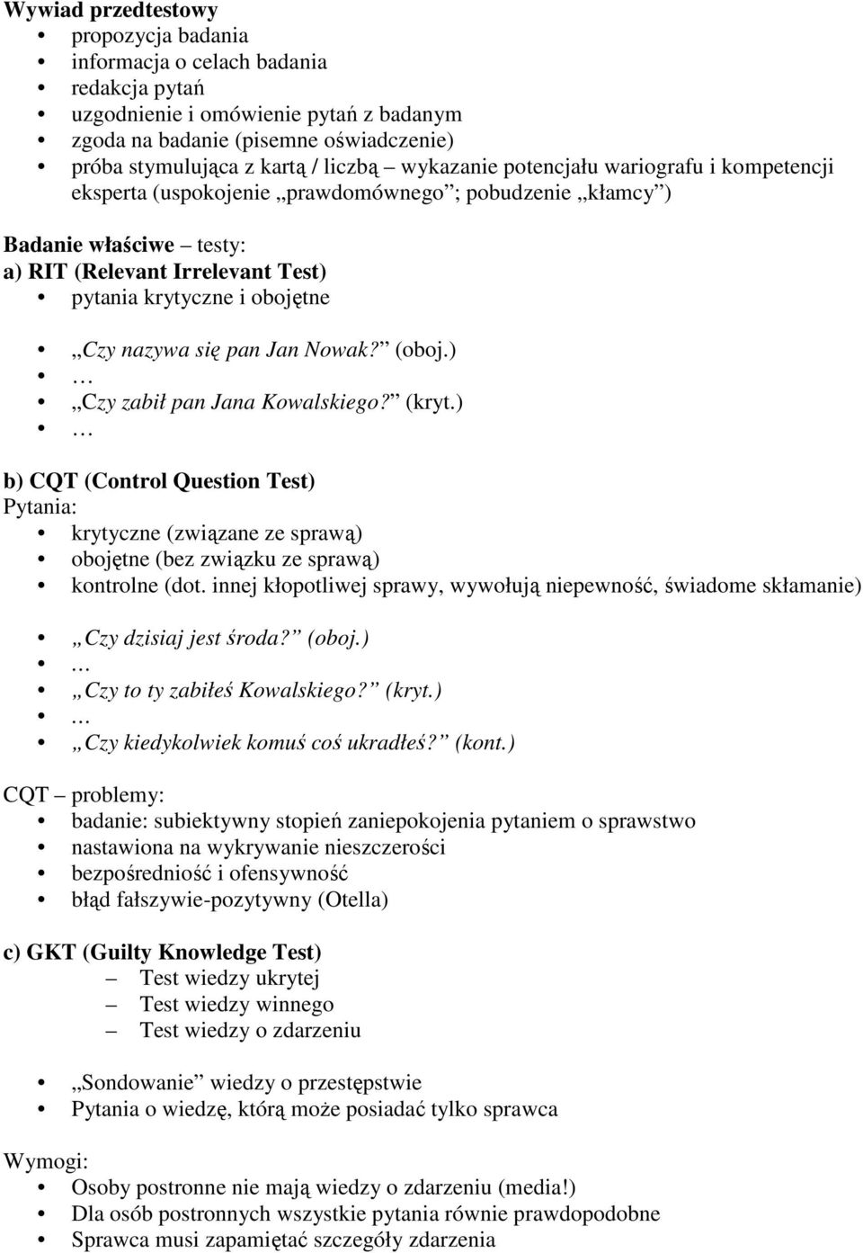 nazywa się pan Jan Nowak? (oboj.) Czy zabił pan Jana Kowalskiego? (kryt.) b) CQT (Control Question Test) Pytania: krytyczne (związane ze sprawą) obojętne (bez związku ze sprawą) kontrolne (dot.