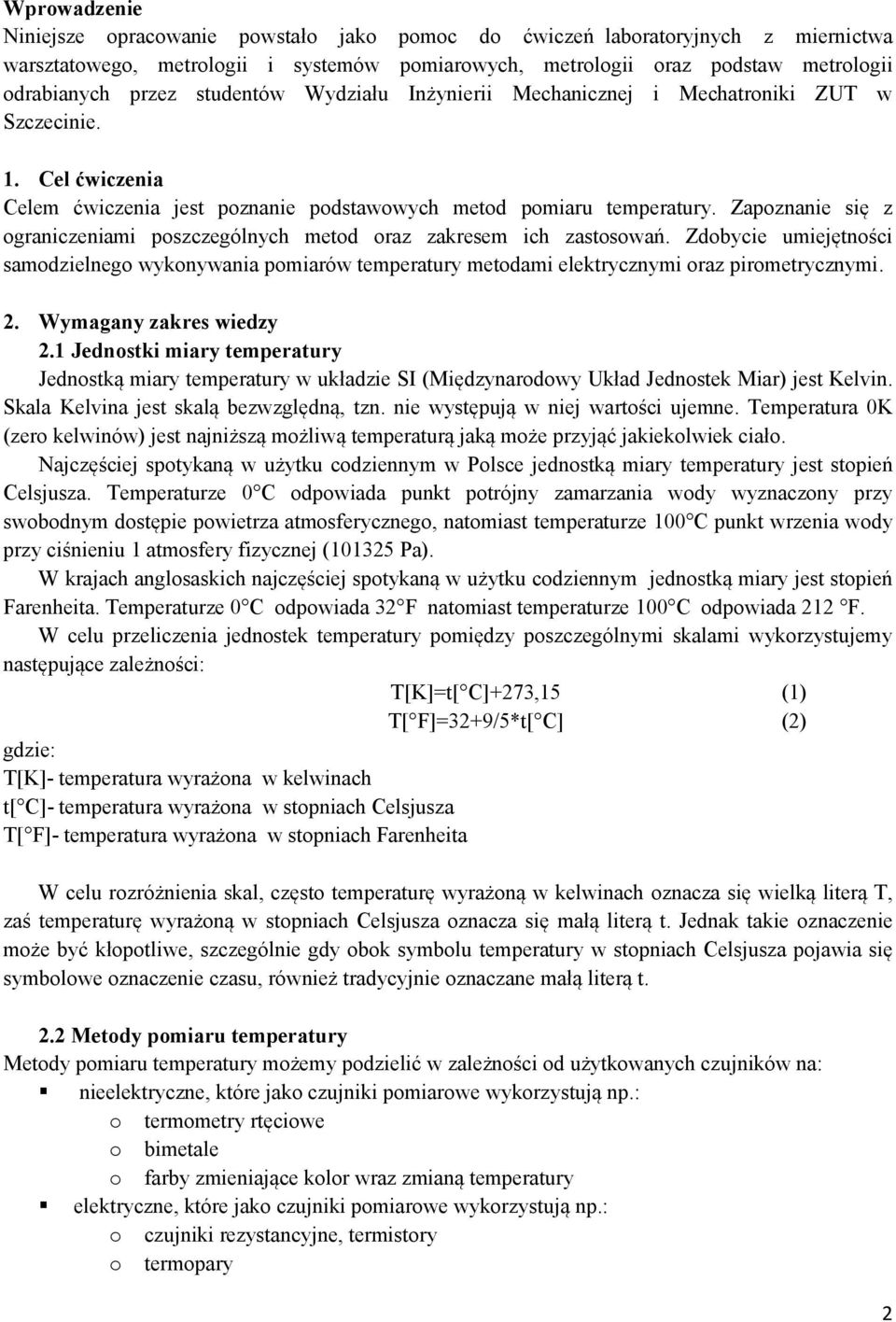 Zapoznanie się z ograniczeniami poszczególnych metod oraz zakresem ich zastosowań. Zdobycie umiejętności samodzielnego wykonywania pomiarów temperatury metodami elektrycznymi oraz pirometrycznymi. 2.