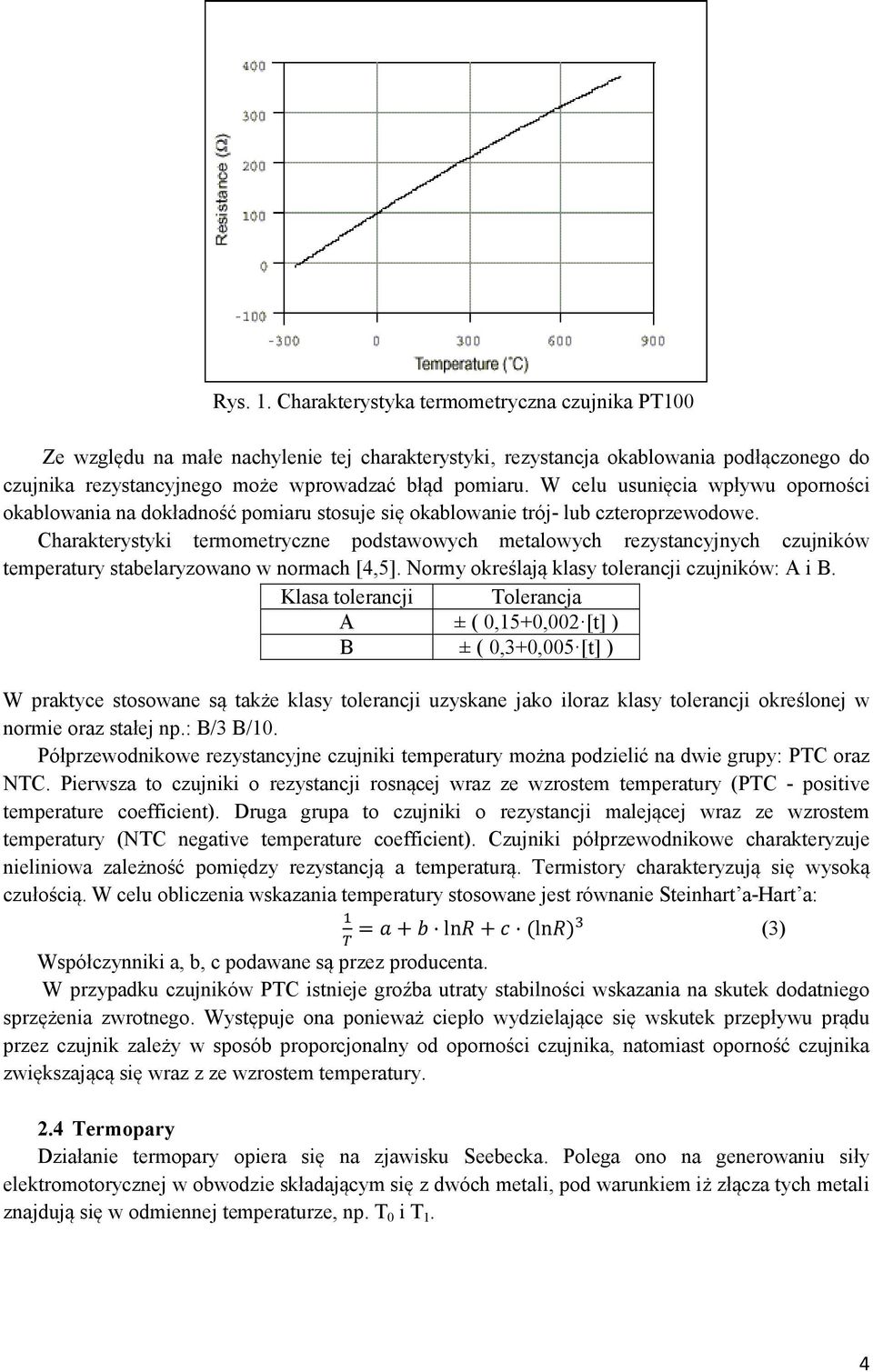 Charakterystyki termometryczne podstawowych metalowych rezystancyjnych czujników temperatury stabelaryzowano w normach [4,5]. Normy określają klasy tolerancji czujników: A i B.