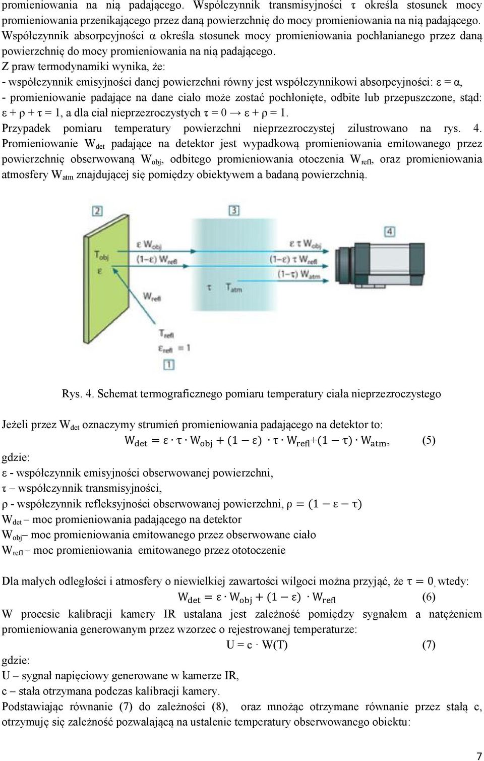 Z praw termodynamiki wynika, że: - współczynnik emisyjności danej powierzchni równy jest współczynnikowi absorpcyjności: ε = α, - promieniowanie padające na dane ciało może zostać pochłonięte, odbite