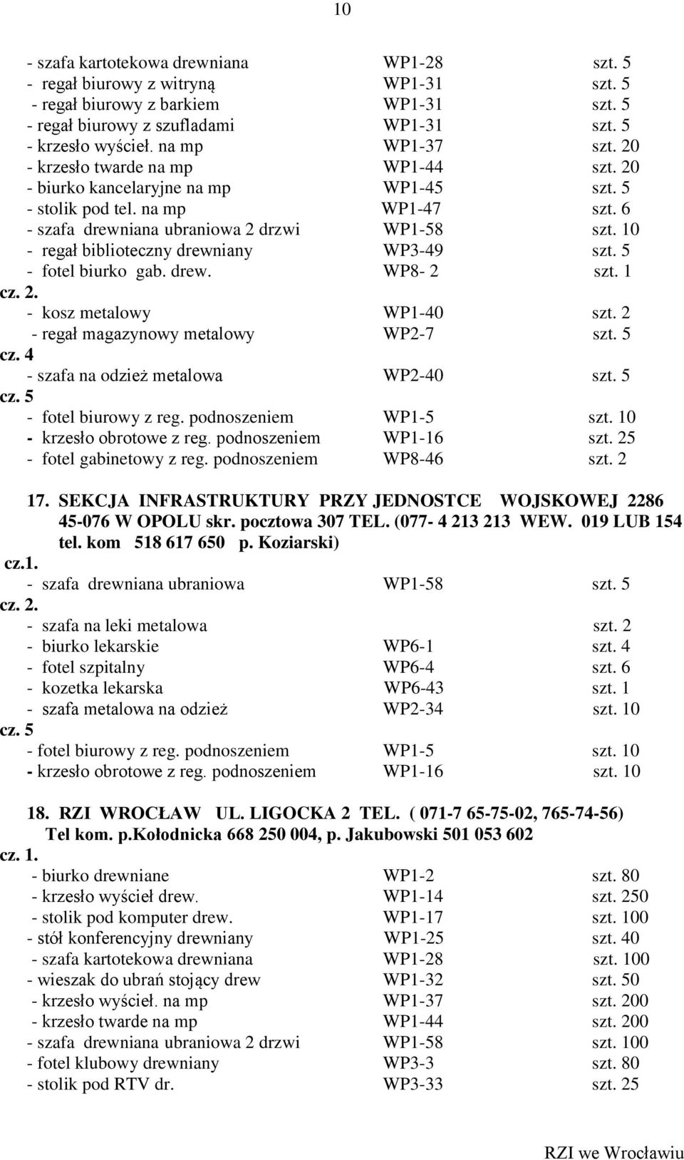 10 - regał biblioteczny drewniany WP3-49 szt. 5 - fotel biurko gab. drew. WP8-2 szt. 1 - kosz metalowy WP1-40 szt. 2 - regał magazynowy metalowy WP2-7 szt. 5 cz.