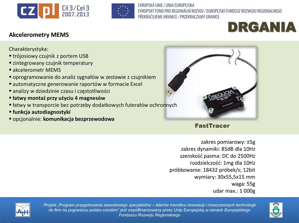 transporcie bez potrzeby dodatkowych futerałów ochronnych funkcja autodiagnostyki opcjonalnie: komunikacja bezprzewodowa FastTracer DRGANIA zakres pomiarowy: ±5g