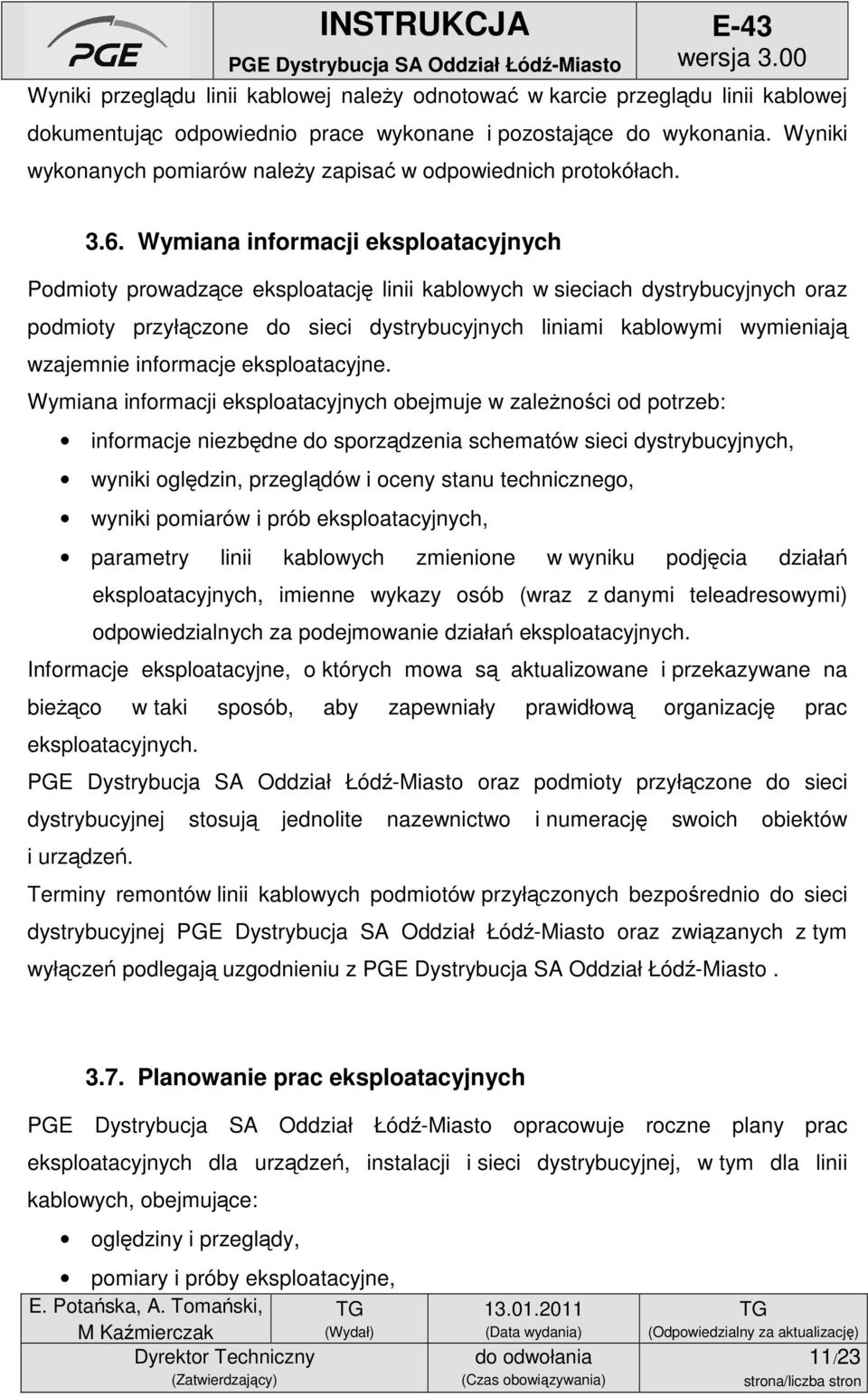 Wymiana informacji eksploatacyjnych Podmioty prowadzące eksploatację linii kablowych w sieciach dystrybucyjnych oraz podmioty przyłączone do sieci dystrybucyjnych liniami kablowymi wymieniają