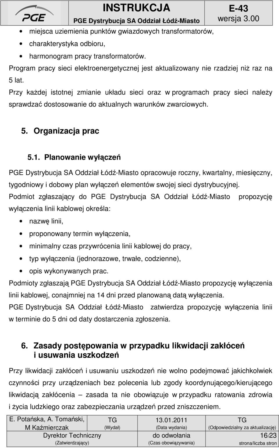 Przy każdej istotnej zmianie układu sieci oraz w programach pracy sieci należy sprawdzać dostosowanie do aktualnych warunków zwarciowych. 5. Organizacja prac 5.1.