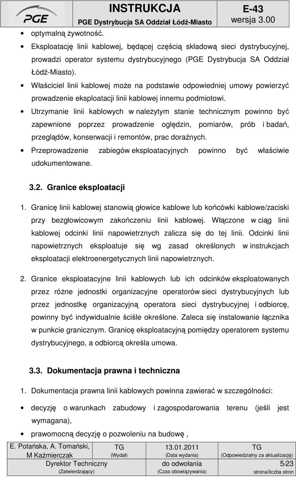 Utrzymanie linii kablowych w należytym stanie technicznym powinno być zapewnione poprzez prowadzenie oględzin, pomiarów, prób i badań, przeglądów, konserwacji i remontów, prac doraźnych.