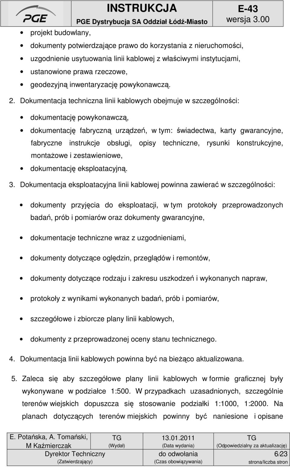 Dokumentacja techniczna linii kablowych obejmuje w szczególności: dokumentację powykonawczą, dokumentację fabryczną urządzeń, w tym: świadectwa, karty gwarancyjne, fabryczne instrukcje obsługi, opisy