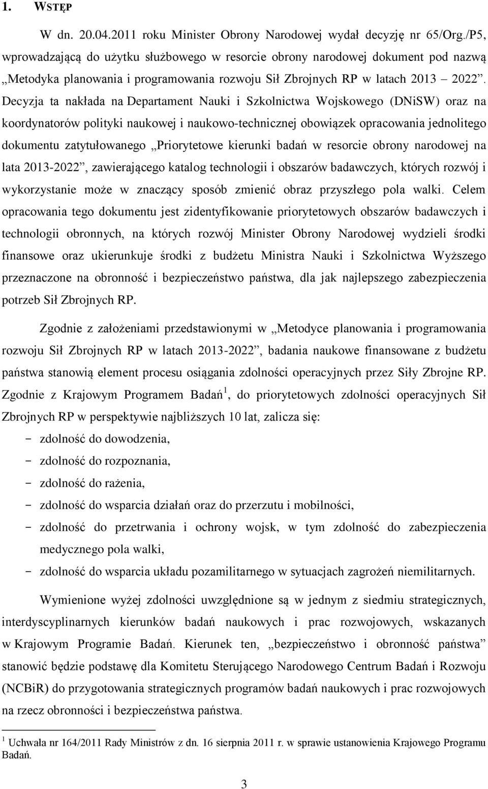 Decyzja ta nakłada na Departament Nauki i Szkolnictwa Wojskowego (DNiSW) oraz na koordynatorów polityki naukowej i naukowo-technicznej obowiązek opracowania jednolitego dokumentu zatytułowanego