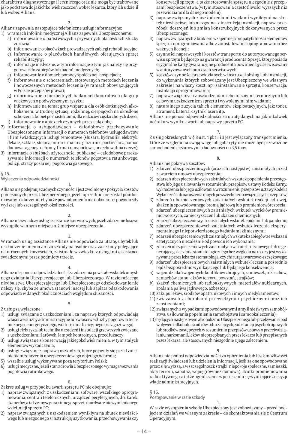 b) informowanie o placówkach prowadzących zabiegi rehabilitacyjne; c) informowanie o placówkach handlowych oferujących sprzęt rehabilitacyjny; d) informacje medyczne, w tym informacje o tym, jak