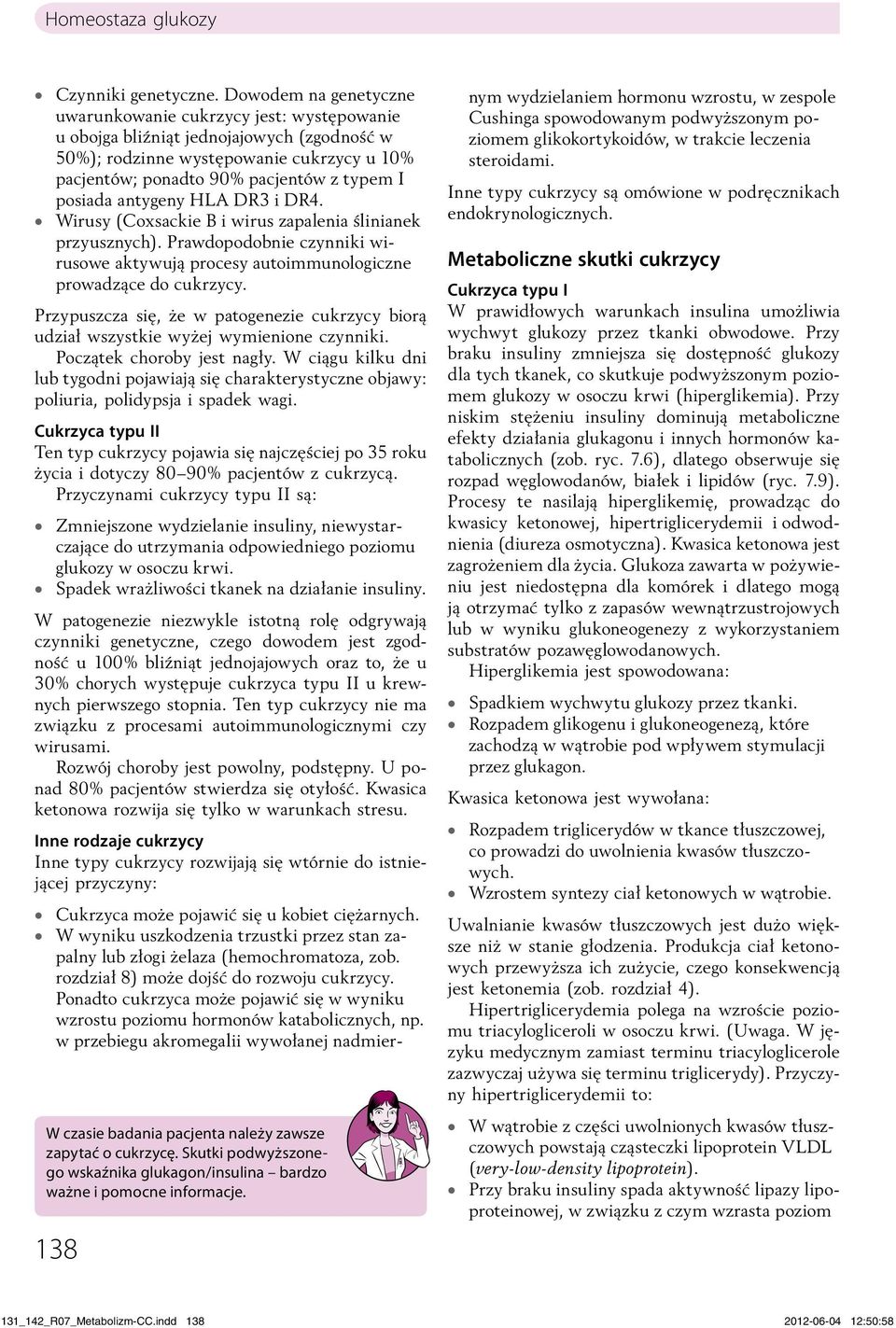 posiada antygeny HLA DR3 i DR4. Wirusy (Coxsackie B i wirus zapalenia ślinianek przyusznych). Prawdopodobnie czynniki wirusowe aktywują procesy autoimmunologiczne prowadzące do cukrzycy.