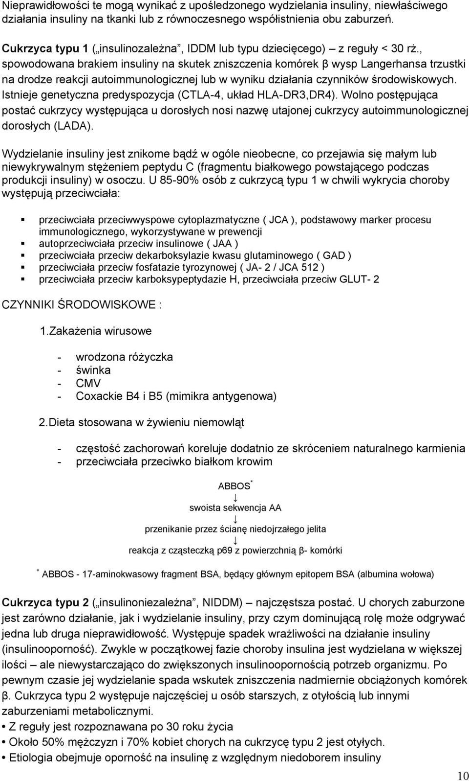 , spowodowana brakiem insuliny na skutek zniszczenia komórek β wysp Langerhansa trzustki na drodze reakcji autoimmunologicznej lub w wyniku działania czynników środowiskowych.