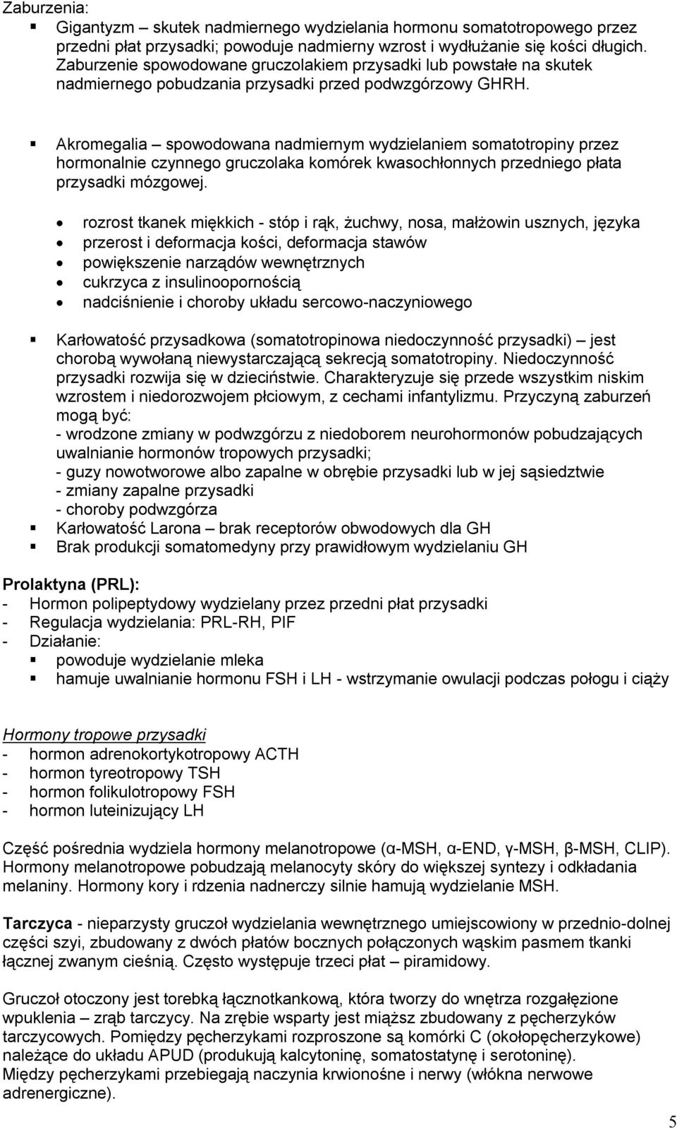 Akromegalia spowodowana nadmiernym wydzielaniem somatotropiny przez hormonalnie czynnego gruczolaka komórek kwasochłonnych przedniego płata przysadki mózgowej.