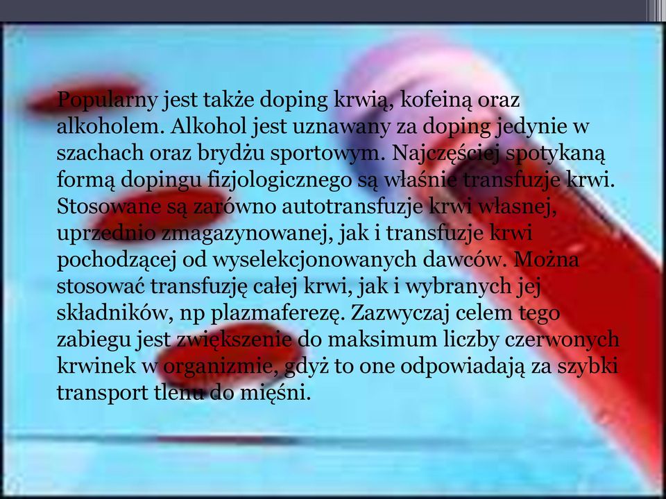 Stosowane są zarówno autotransfuzje krwi własnej, uprzednio zmagazynowanej, jak i transfuzje krwi pochodzącej od wyselekcjonowanych dawców.