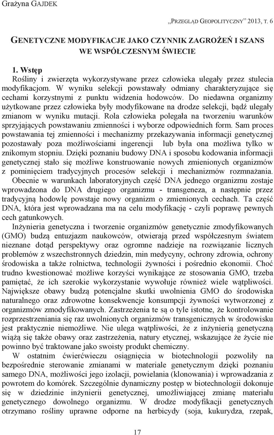 Do niedawna organizmy użytkowane przez człowieka były modyfikowane na drodze selekcji, bądź ulegały zmianom w wyniku mutacji.