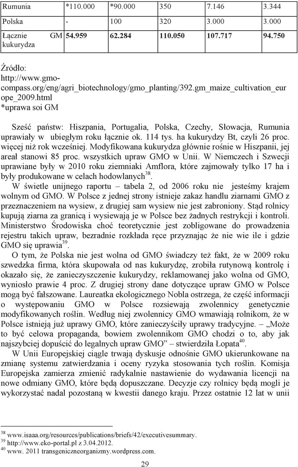 html *uprawa soi GM Sześć państw: Hiszpania, Portugalia, Polska, Czechy, Słowacja, Rumunia uprawiały w ubiegłym roku łącznie ok. 114 tys. ha kukurydzy Bt, czyli 26 proc. więcej niż rok wcześniej.