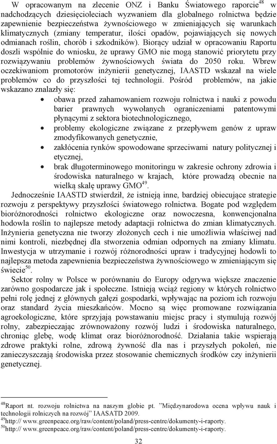 Biorący udział w opracowaniu Raportu doszli wspólnie do wniosku, że uprawy GMO nie mogą stanowić priorytetu przy rozwiązywaniu problemów żywnościowych świata do 2050 roku.