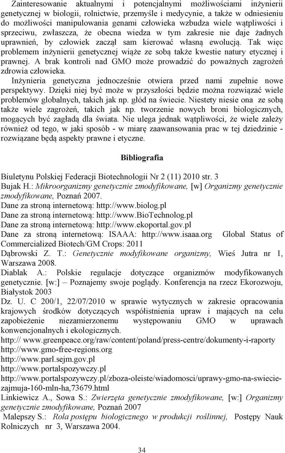 Tak więc problemem inżynierii genetycznej wiąże ze sobą także kwestie natury etycznej i prawnej. A brak kontroli nad GMO może prowadzić do poważnych zagrożeń zdrowia człowieka.