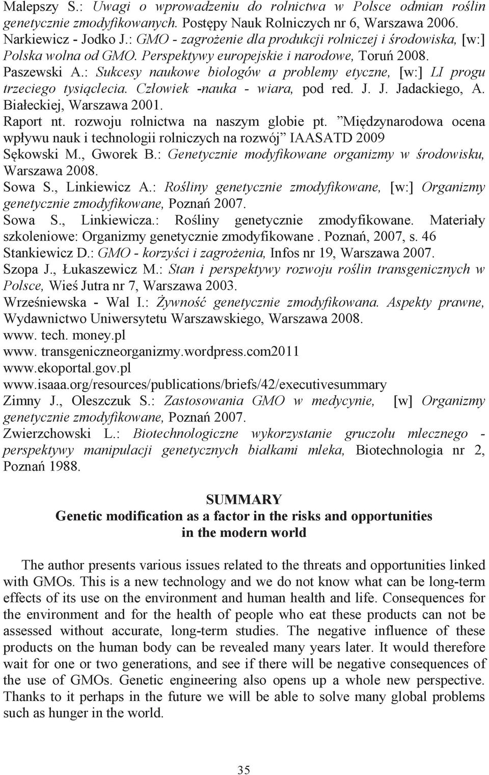 : Sukcesy naukowe biologów a problemy etyczne, [w:] LI progu trzeciego tysiąclecia. Człowiek -nauka - wiara, pod red. J. J. Jadackiego, A. Białeckiej, Warszawa 2001. Raport nt.