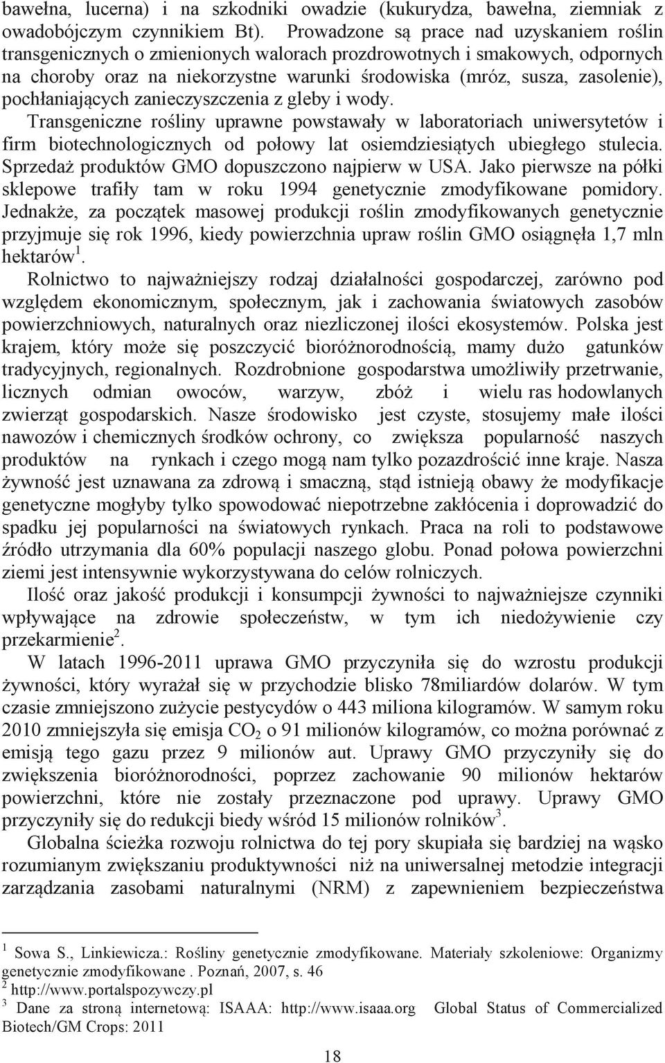 pochłaniających zanieczyszczenia z gleby i wody. Transgeniczne rośliny uprawne powstawały w laboratoriach uniwersytetów i firm biotechnologicznych od połowy lat osiemdziesiątych ubiegłego stulecia.