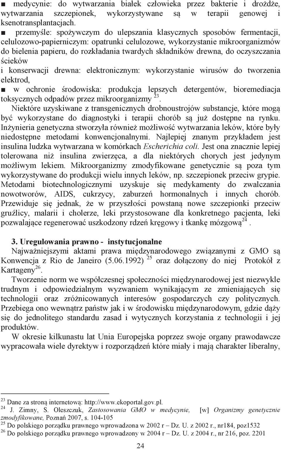 składników drewna, do oczyszczania ścieków i konserwacji drewna: elektronicznym: wykorzystanie wirusów do tworzenia elektrod, w ochronie środowiska: produkcja lepszych detergentów, bioremediacja