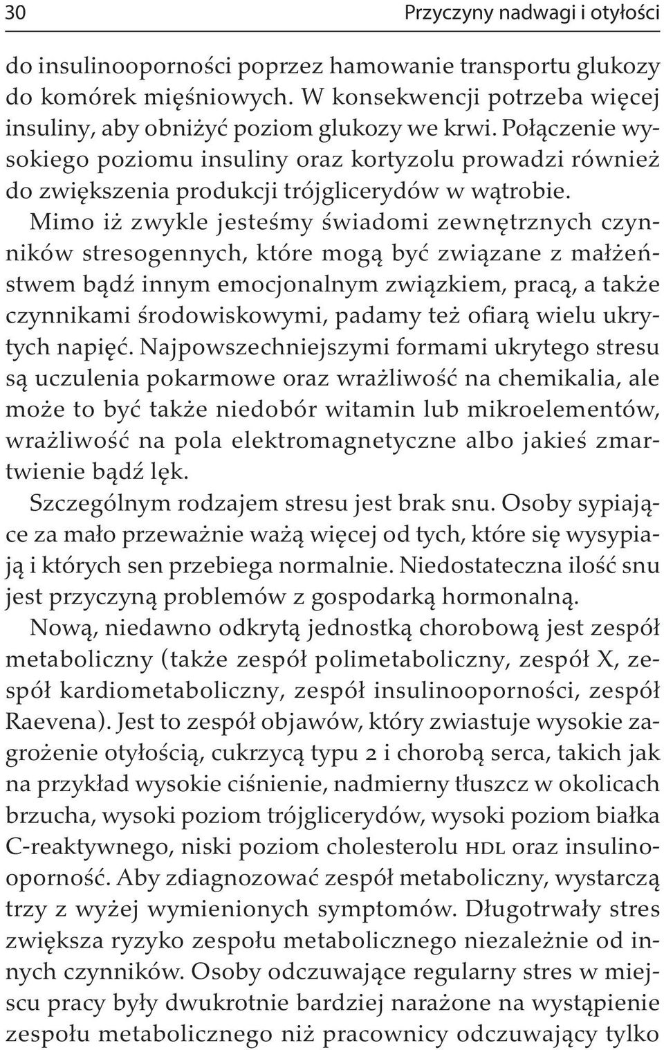 Mimo iż zwykle jesteśmy świadomi zewnętrznych czynników stresogennych, które mogą być związane z małżeństwem bądź innym emocjonalnym związkiem, pracą, a także czynnikami środowiskowymi, padamy też