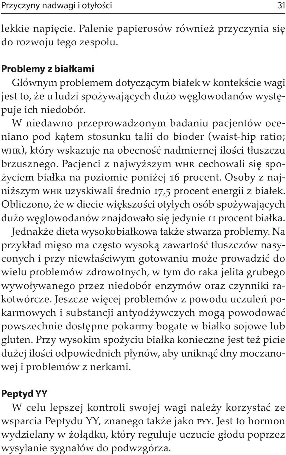 W niedawno przeprowadzonym badaniu pacjentów oceniano pod kątem stosunku talii do bioder (waist-hip ratio; WHR), który wskazuje na obecność nadmiernej ilości tłuszczu brzusznego.