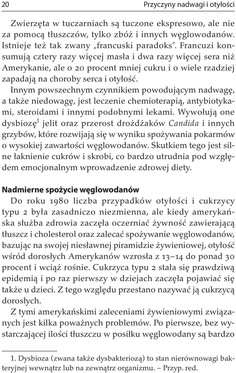 Innym powszechnym czynnikiem powodującym nadwagę, a także niedowagę, jest leczenie chemioterapią, antybiotykami, steroidami i innymi podobnymi lekami.