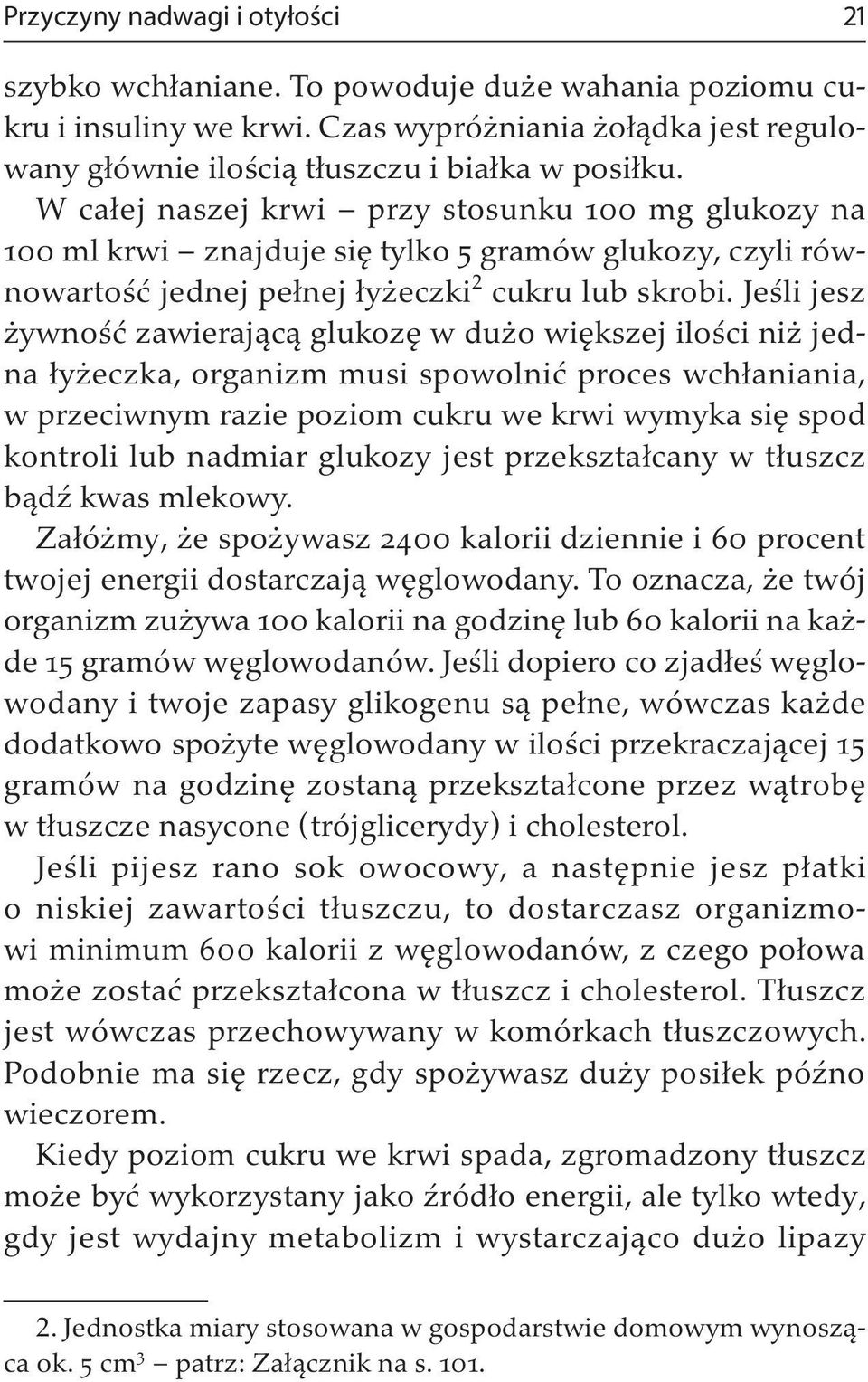 Jeśli jesz żywność zawierającą glukozę w dużo większej ilości niż jedna łyżeczka, organizm musi spowolnić proces wchłaniania, w przeciwnym razie poziom cukru we krwi wymyka się spod kontroli lub