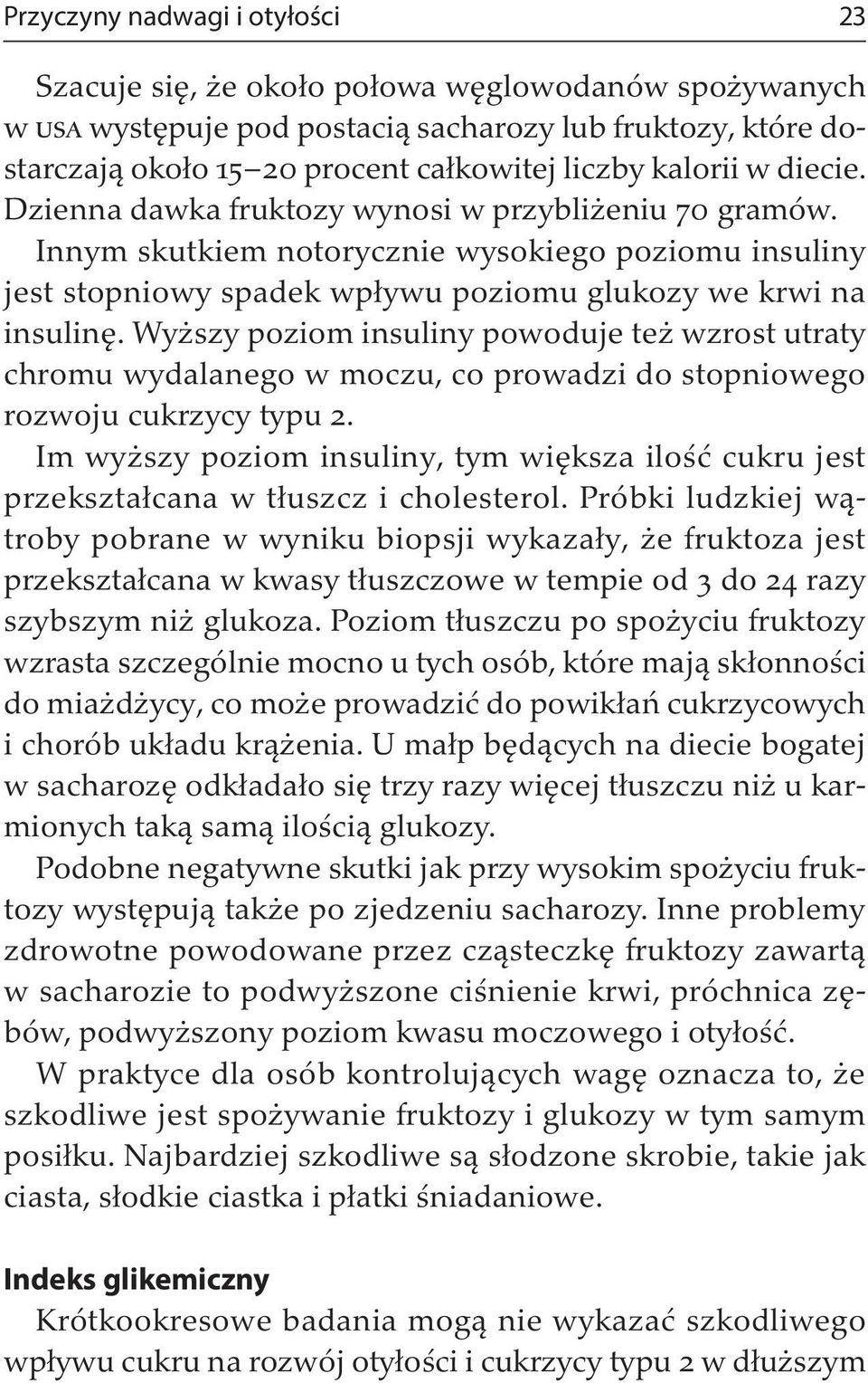 Wyższy poziom insuliny powoduje też wzrost utraty chromu wydalanego w moczu, co prowadzi do stopniowego rozwoju cukrzycy typu 2.