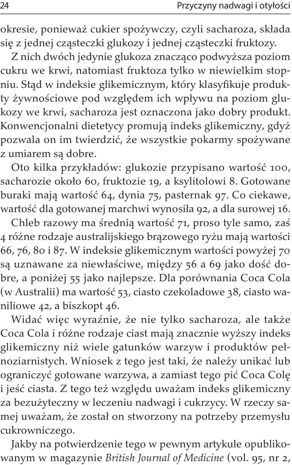 Stąd w indeksie glikemicznym, który klasyfikuje produkty żywnościowe pod względem ich wpływu na poziom glukozy we krwi, sacharoza jest oznaczona jako dobry produkt.