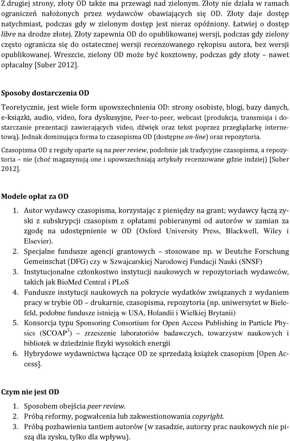 Złoty zapewnia OD do opublikowanej wersji, podczas gdy zielony często ogranicza się do ostatecznej wersji recenzowanego rękopisu autora, bez wersji opublikowanej.