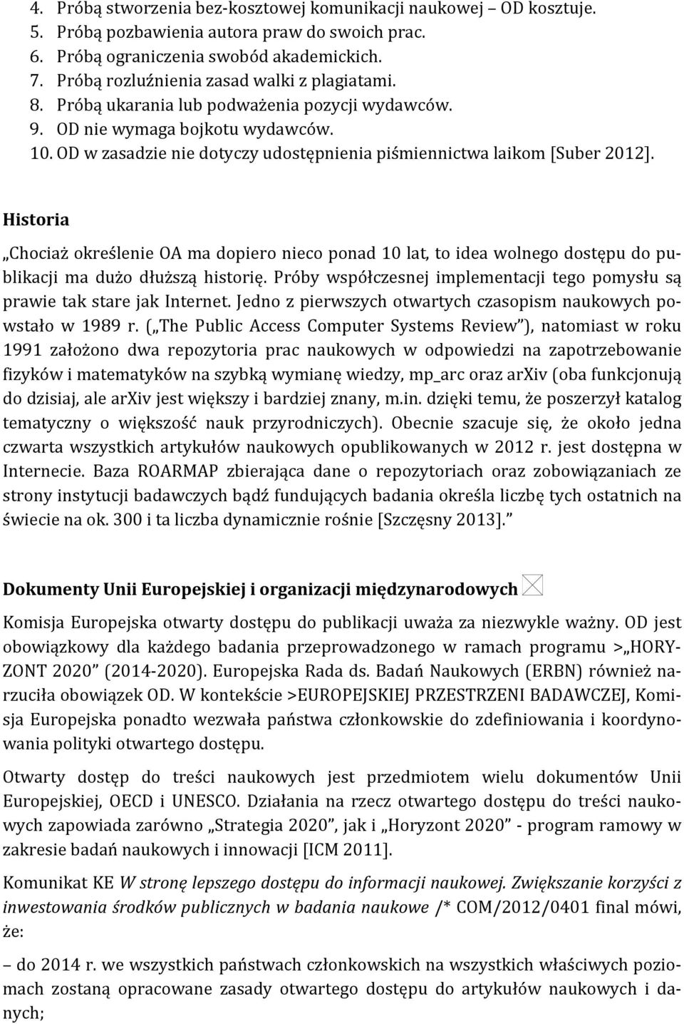 OD w zasadzie nie dotyczy udostępnienia piśmiennictwa laikom [Suber 2012]. Historia Chociaż określenie OA ma dopiero nieco ponad 10 lat, to idea wolnego dostępu do publikacji ma dużo dłuższą historię.