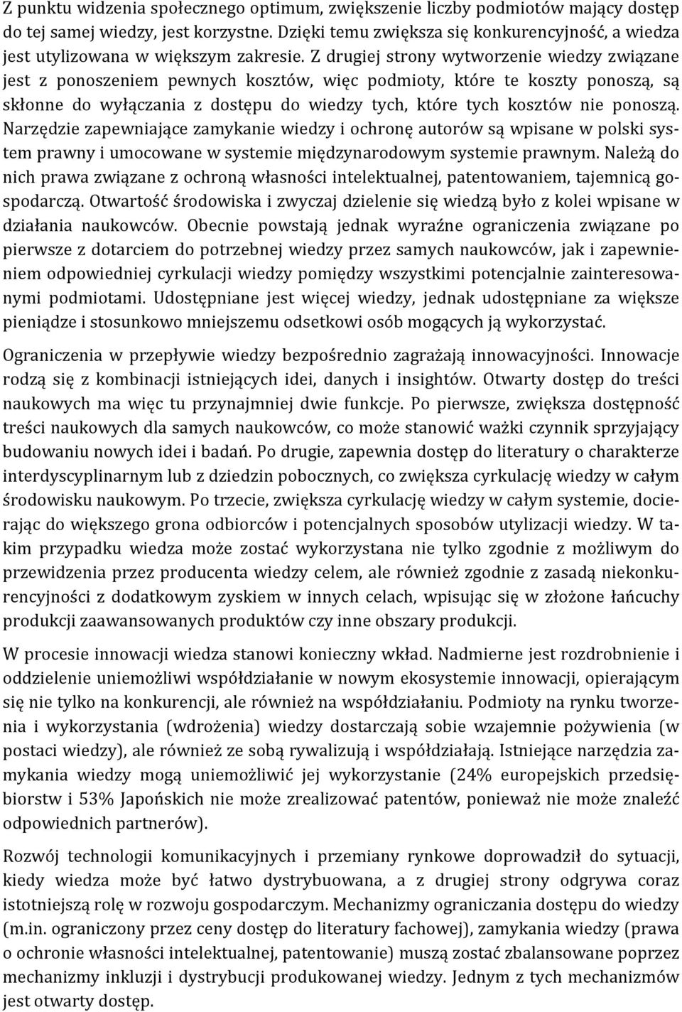 Z drugiej strony wytworzenie wiedzy związane jest z ponoszeniem pewnych kosztów, więc podmioty, które te koszty ponoszą, są skłonne do wyłączania z dostępu do wiedzy tych, które tych kosztów nie