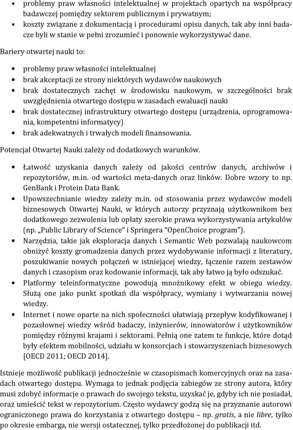 Bariery otwartej nauki to: problemy praw własności intelektualnej brak akceptacji ze strony niektórych wydawców naukowych brak dostatecznych zachęt w środowisku naukowym, w szczególności brak