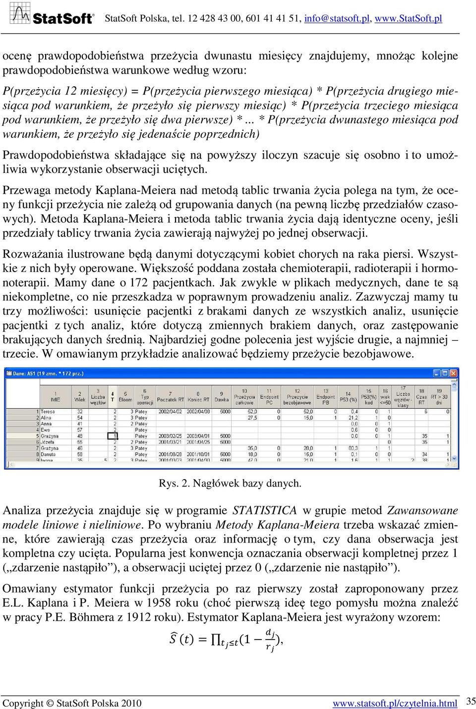 .. * P(przeżycia dwunastego miesiąca pod warunkiem, że przeżyło się jedenaście poprzednich) Prawdopodobieństwa składające się na powyższy iloczyn szacuje się osobno i to umożliwia wykorzystanie