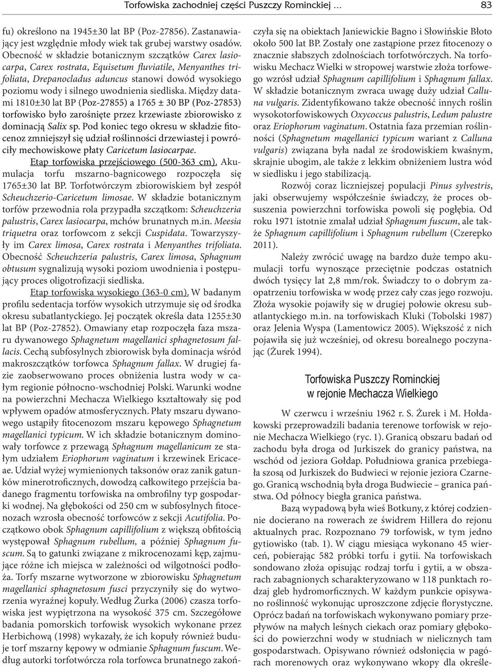 uwodnienia siedliska. Między datami 1810±30 lat BP (Poz-27855) a 1765 ± 30 BP (Poz-27853) torfowisko było zarośnięte przez krzewiaste zbiorowisko z dominacją Salix sp.