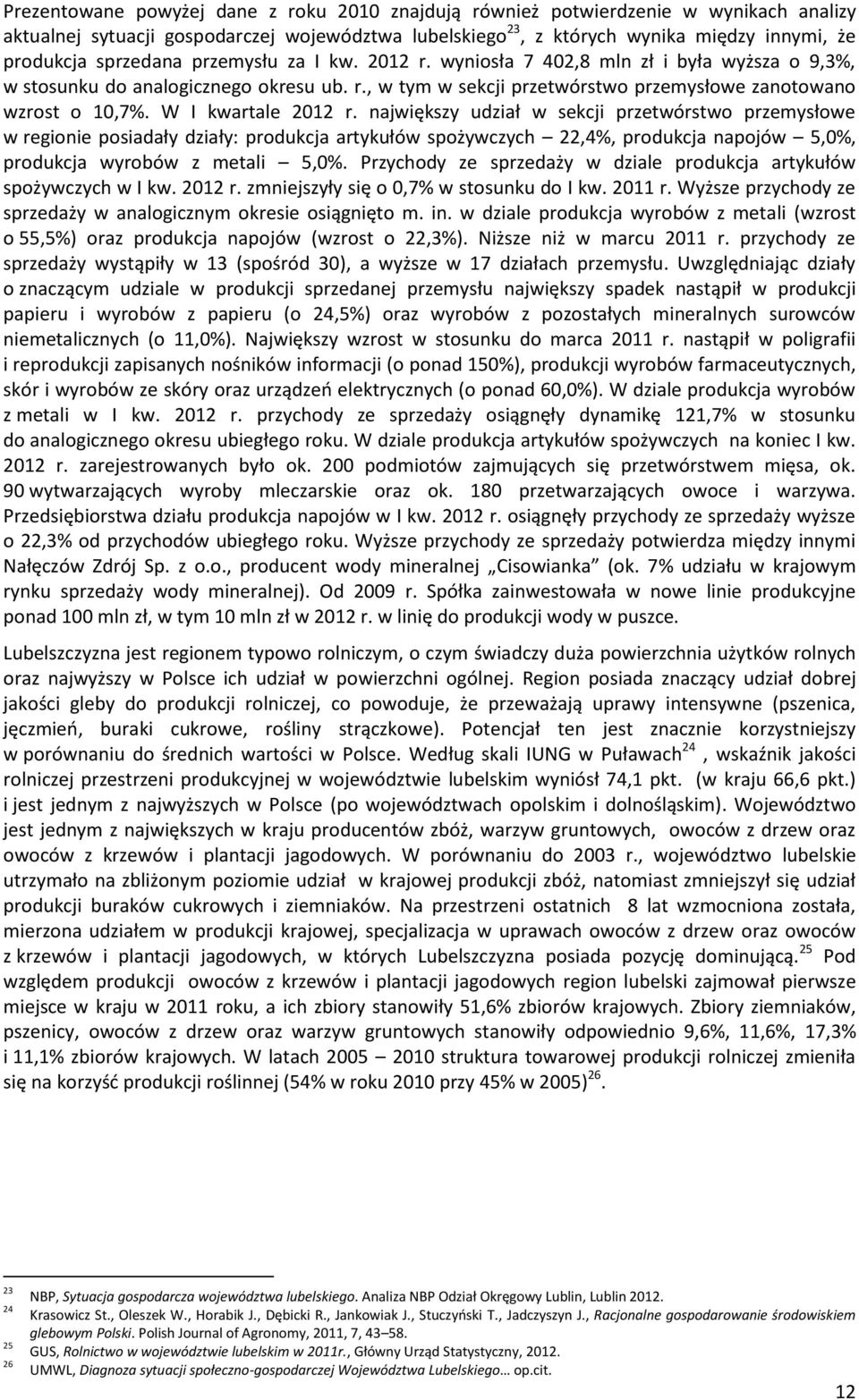 W I kwartale 2012 r. największy udział w sekcji przetwórstwo przemysłowe w regionie posiadały działy: produkcja artykułów spożywczych 22,4%, produkcja napojów 5,0%, produkcja wyrobów z metali 5,0%.