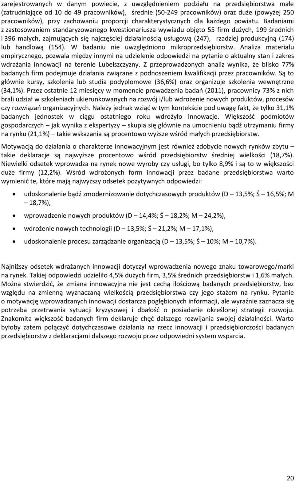 Badaniami z zastosowaniem standaryzowanego kwestionariusza wywiadu objęto 55 firm dużych, 199 średnich i 396 małych, zajmujących się najczęściej działalnością usługową (247), rzadziej produkcyjną