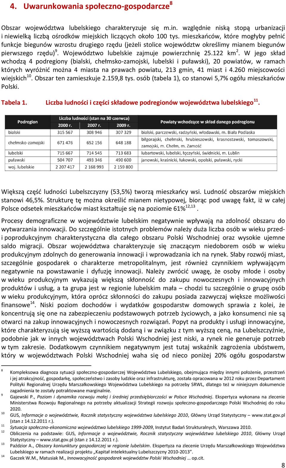 122 km 2. W jego skład wchodzą 4 podregiony (bialski, chełmsko-zamojski, lubelski i puławski), 20 powiatów, w ramach których wyróżnić można 4 miasta na prawach powiatu, 213 gmin, 41 miast i 4.