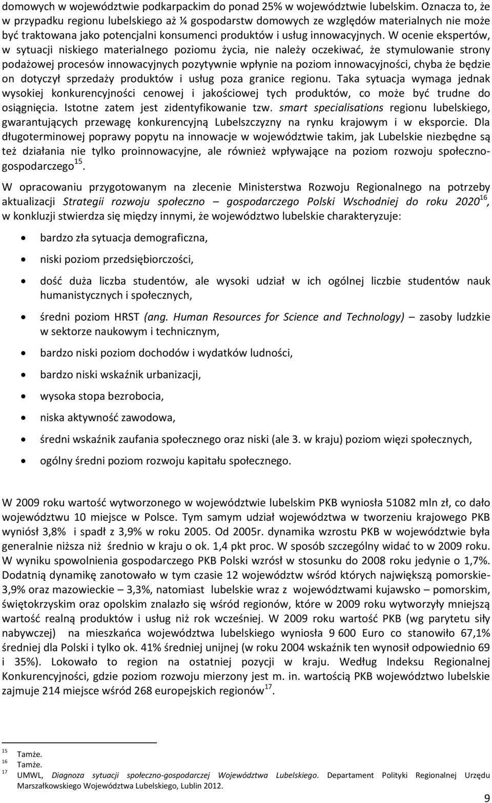 W ocenie ekspertów, w sytuacji niskiego materialnego poziomu życia, nie należy oczekiwać, że stymulowanie strony podażowej procesów innowacyjnych pozytywnie wpłynie na poziom innowacyjności, chyba że