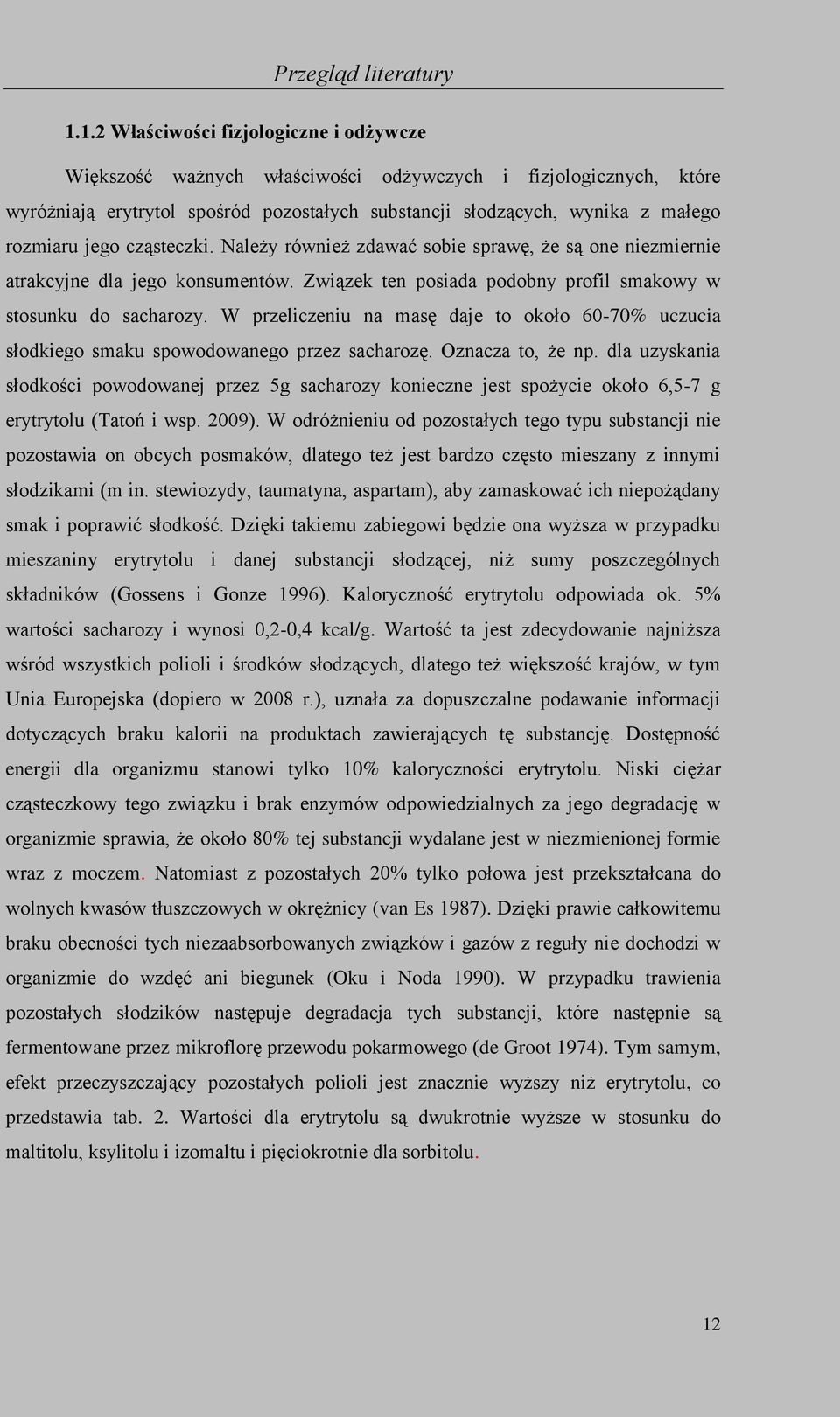 jego cząsteczki. Należy również zdawać sobie sprawę, że są one niezmiernie atrakcyjne dla jego konsumentów. Związek ten posiada podobny profil smakowy w stosunku do sacharozy.