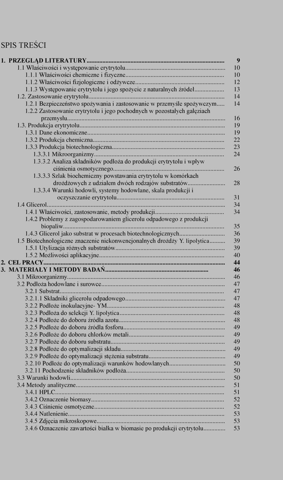 .. 16 1.3. Produkcja erytrytolu... 19 1.3.1 Dane ekonomiczne... 19 1.3.2 Produkcja chemiczna... 22 1.3.3 Produkcja biotechnologiczna... 23 1.3.3.1 Mikroorganizmy... 24 1.3.3.2 Analiza składników podłoża do produkcji erytrytolu i wpływ ciśnienia osmotycznego.