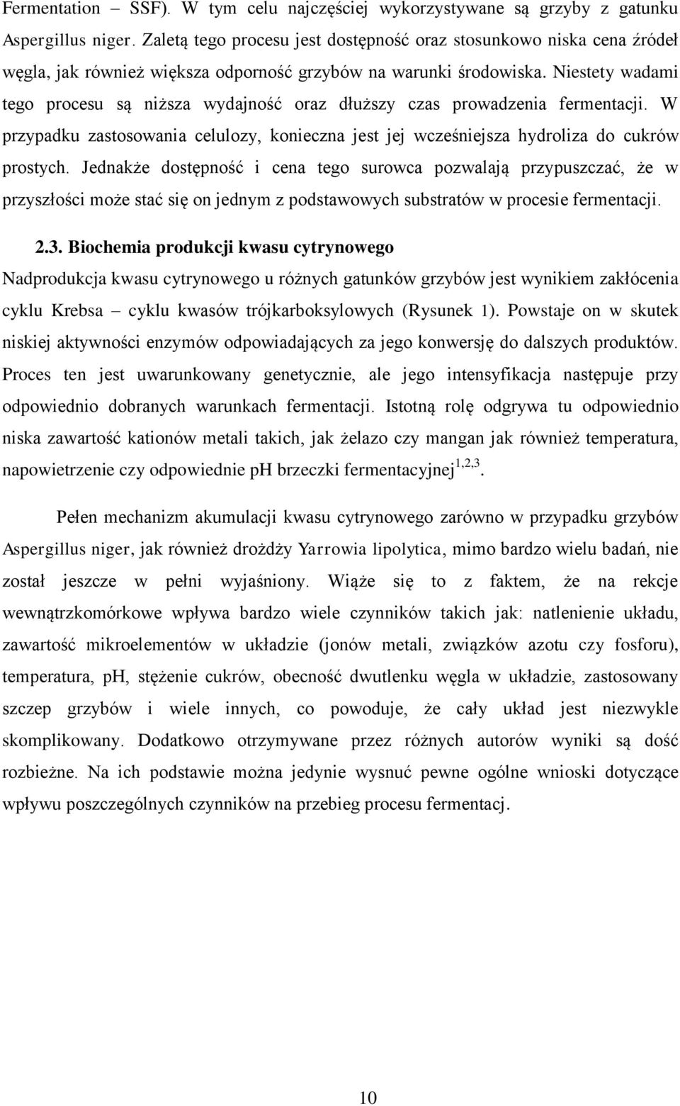 Niestety wadami tego procesu są niższa wydajność oraz dłuższy czas prowadzenia fermentacji. W przypadku zastosowania celulozy, konieczna jest jej wcześniejsza hydroliza do cukrów prostych.